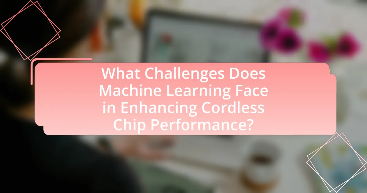 What Challenges Does Machine Learning Face in Enhancing Cordless Chip Performance?