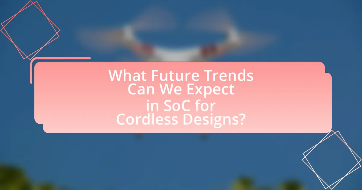 What Future Trends Can We Expect in SoC for Cordless Designs?