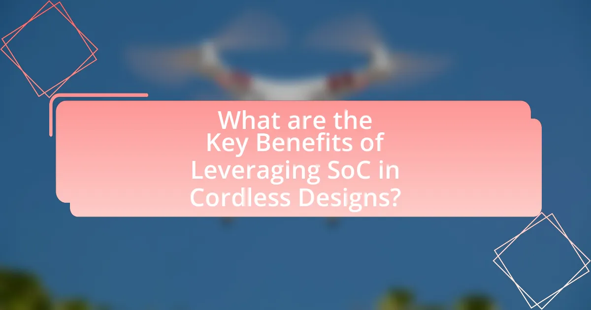 What are the Key Benefits of Leveraging SoC in Cordless Designs?