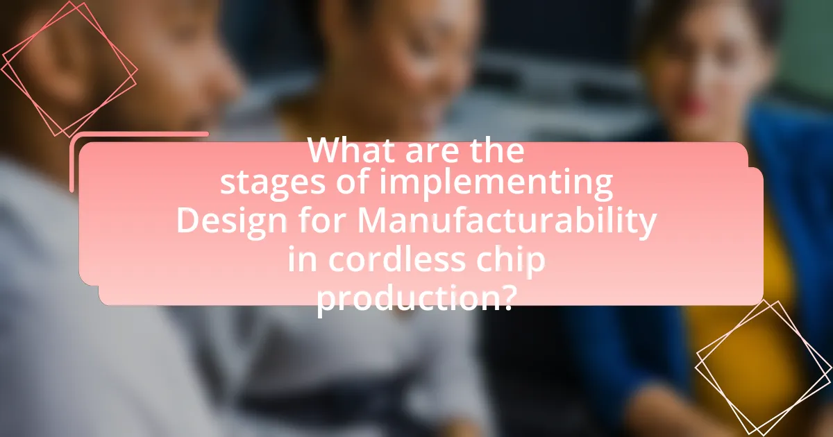 What are the stages of implementing Design for Manufacturability in cordless chip production?